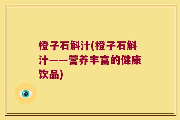 橙子石斛汁(橙子石斛汁——营养丰富的健康饮品)
