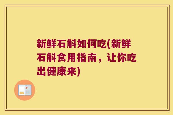 新鲜石斛如何吃(新鲜石斛食用指南，让你吃出健康来)