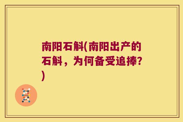 南阳石斛(南阳出产的石斛，为何备受追捧？)