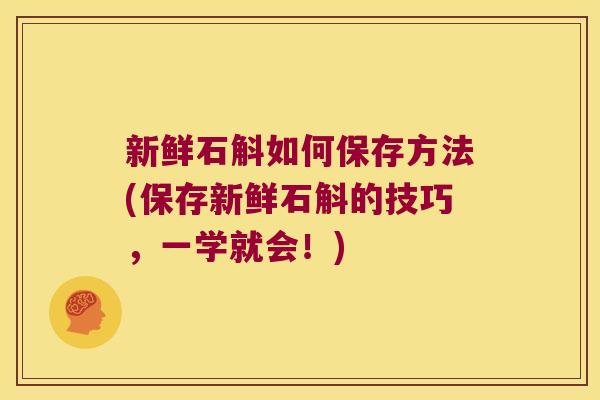 新鲜石斛如何保存方法(保存新鲜石斛的技巧,一学就会!) 新鲜石斛如何保存方法(保存新鲜石斛的技巧,一学就会!)