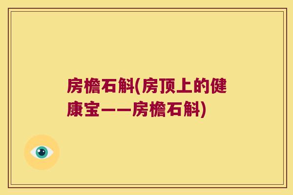 房檐石斛(房顶上的健康宝——房檐石斛) 房檐石斛(房顶上的健康宝——房檐石斛)