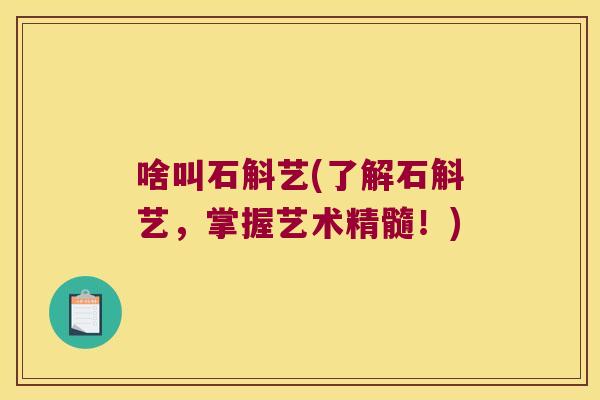 啥叫石斛艺(了解石斛艺，掌握艺术精髓！)