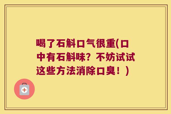 喝了石斛口气很重(口中有石斛味？不妨试试这些方法消除口臭！)