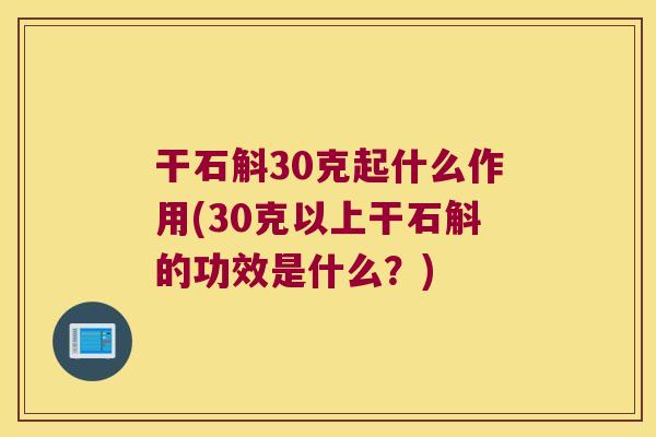 干石斛30克起什么作用(30克以上干石斛的功效是什么？)