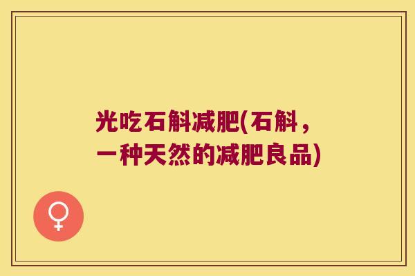 光吃石斛(石斛，一种天然的良品)