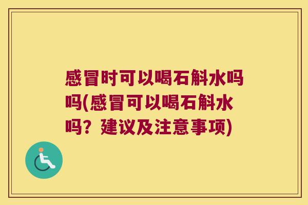 时可以喝石斛水吗吗(可以喝石斛水吗?建议及注意事项) 时可以喝石斛水吗吗(可以喝石斛水吗?建议及注意事项)