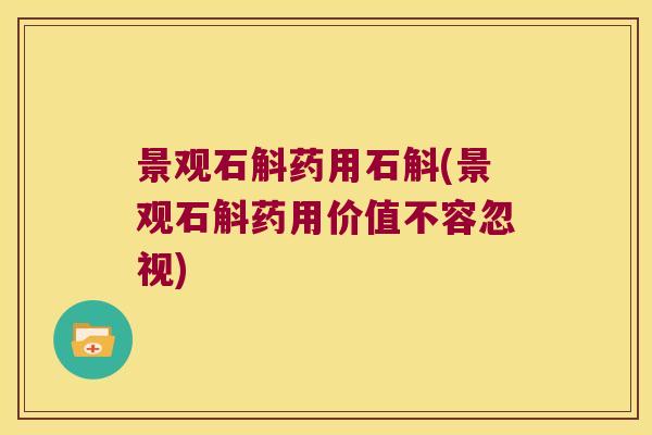 景观石斛药用石斛(景观石斛药用价值不容忽视)