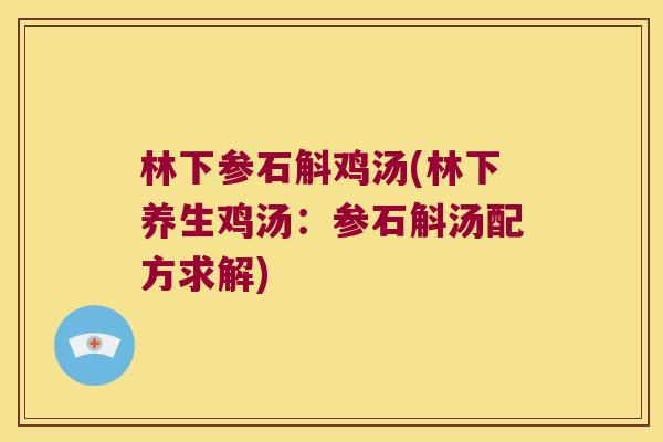 林下参石斛鸡汤(林下养生鸡汤:参石斛汤配方求解) 林下参石斛鸡汤(林下养生鸡汤:参石斛汤配方求解)
