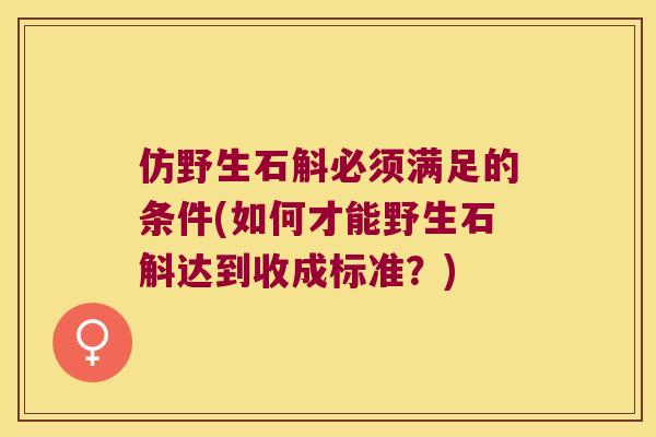 仿野生石斛必须满足的条件(如何才能野生石斛达到收成标准？)