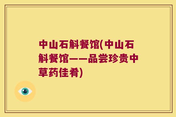 中山石斛餐馆(中山石斛餐馆——品尝珍贵中草药佳肴)