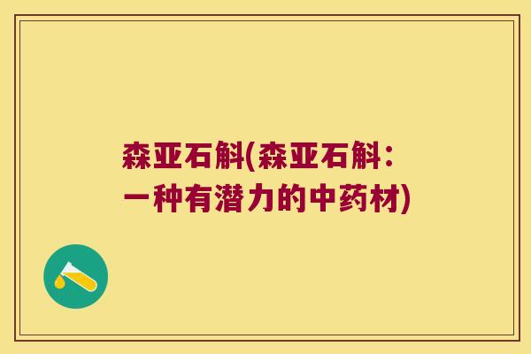 森亚石斛(森亚石斛：一种有潜力的中药材)