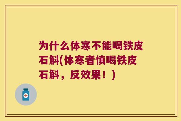 为什么体寒不能喝铁皮石斛(体寒者慎喝铁皮石斛，反效果！)