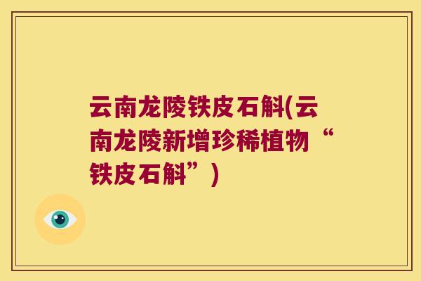 云南龙陵铁皮石斛(云南龙陵新增珍稀植物“铁皮石斛”)