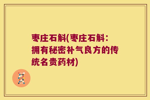 枣庄石斛(枣庄石斛:拥有秘密良方的传统名贵药材) 枣庄石斛(枣庄石斛:拥有秘密良方的传统名贵药材)