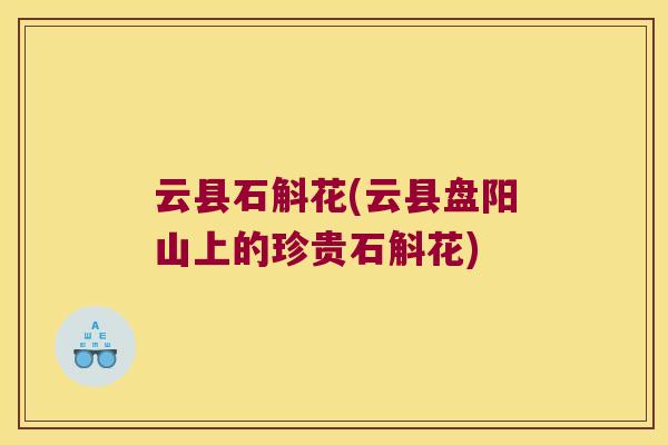 云县石斛花(云县盘阳山上的珍贵石斛花)