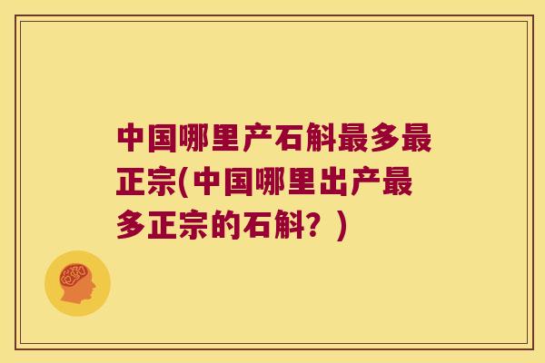 中国哪里产石斛多正宗(中国哪里出产多正宗的石斛？)