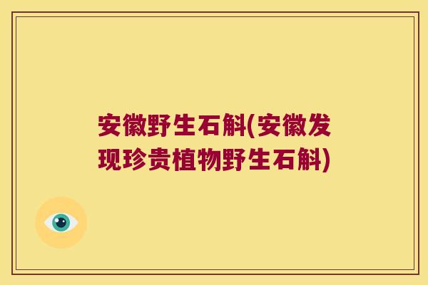 安徽野生石斛(安徽发现珍贵植物野生石斛)
