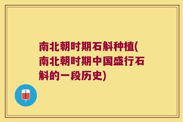 南北朝时期石斛种植(南北朝时期中国盛行石斛的一段历史)