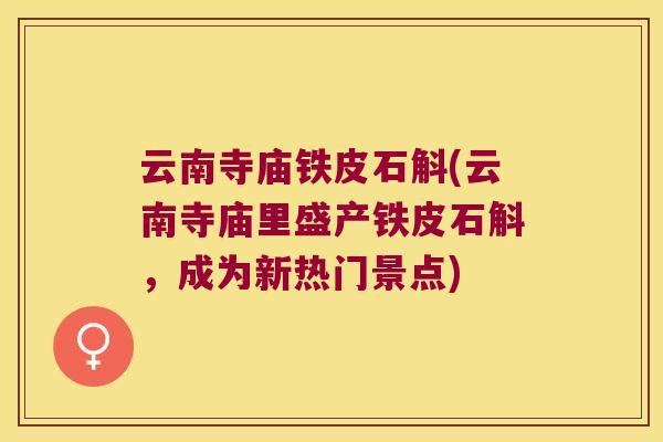 云南寺庙铁皮石斛(云南寺庙里盛产铁皮石斛，成为新热门景点)