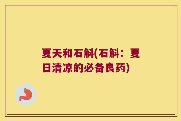 夏天和石斛(石斛：夏日清凉的必备良药)