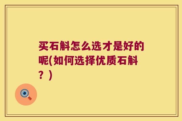 买石斛怎么选才是好的呢(如何选择优质石斛？)