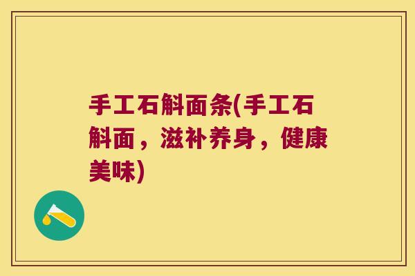 手工石斛面条(手工石斛面，滋补养身，健康美味)