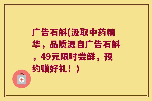 广告石斛(汲取精华,品质源自广告石斛,49元限时尝鲜,预约赠好礼!) 广告石斛(汲取精华,品质源自广告石斛,49元限时尝鲜,预约赠好礼!)