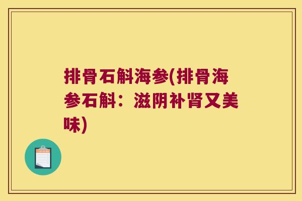 排骨石斛海参(排骨海参石斛：滋阴补又美味)