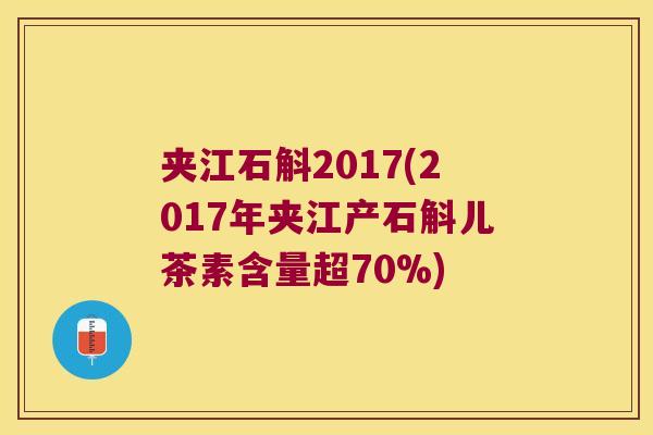 夹江石斛2017(2017年夹江产石斛儿茶素含量超70%)