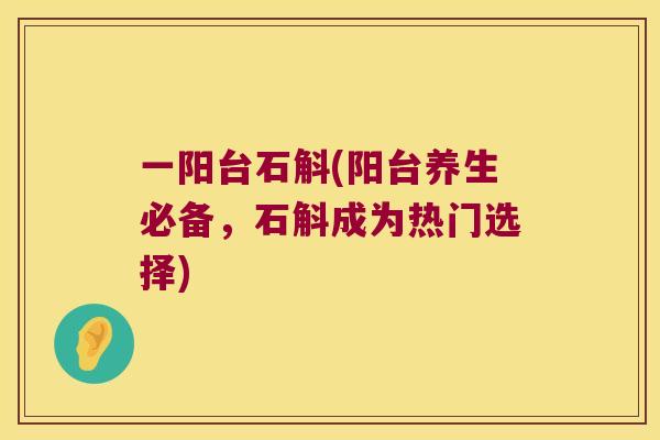 一阳台石斛(阳台养生必备，石斛成为热门选择)