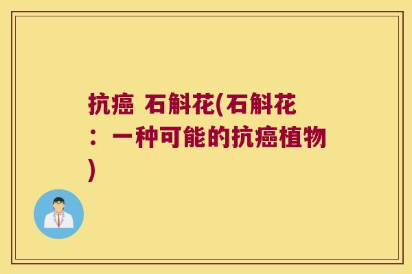 抗 石斛花(石斛花:一种可能的抗植物) 抗 石斛花(石斛花:一种可能的抗植物)