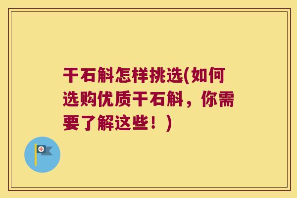 干石斛怎样挑选(如何选购优质干石斛,你需要了解这些!) 干石斛怎样挑选(如何选购优质干石斛,你需要了解这些!)