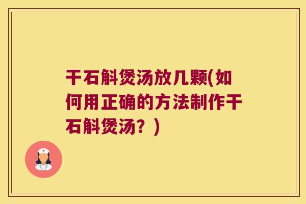 干石斛煲汤放几颗(如何用正确的方法制作干石斛煲汤?) 干石斛煲汤放几颗(如何用正确的方法制作干石斛煲汤?)