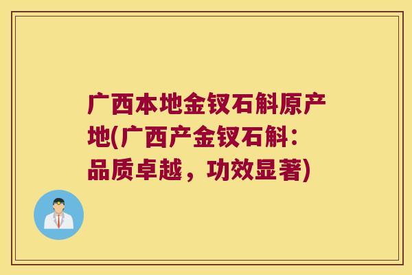 广西本地金钗石斛原产地(广西产金钗石斛:品质卓越,功效显著) 广西本地金钗石斛原产地(广西产金钗石斛:品质卓越,功效显著)