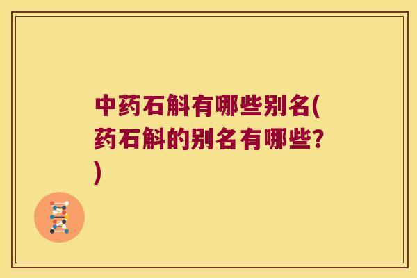 石斛有哪些别名(药石斛的别名有哪些？)