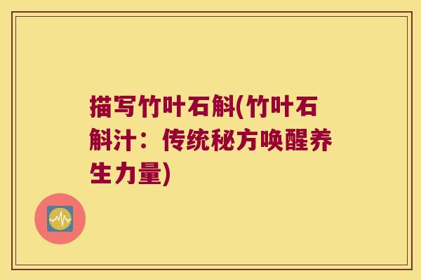 描写竹叶石斛(竹叶石斛汁:传统秘方唤醒养生力量) 描写竹叶石斛(竹叶石斛汁:传统秘方唤醒养生力量)