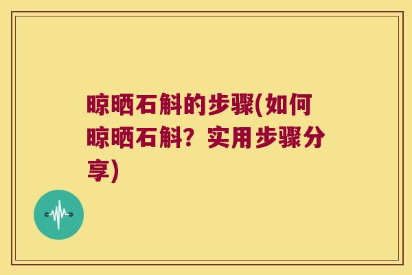 晾晒石斛的步骤(如何晾晒石斛?实用步骤分享) 晾晒石斛的步骤(如何晾晒石斛?实用步骤分享)