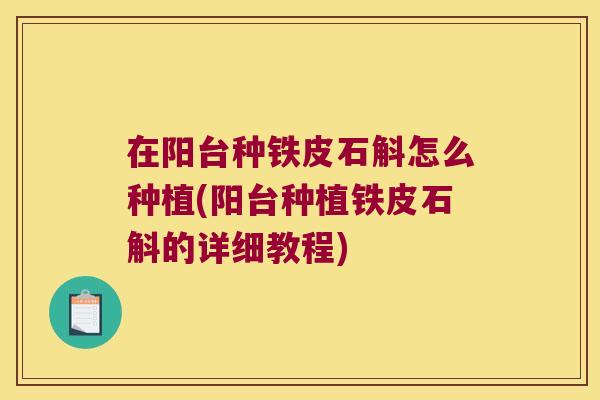 在阳台种铁皮石斛怎么种植(阳台种植铁皮石斛的详细教程)