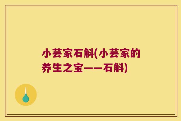 小芸家石斛(小芸家的养生之宝——石斛)