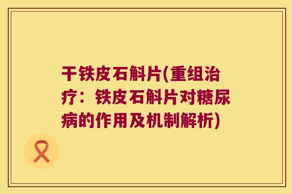 干铁皮石斛片(重组：铁皮石斛片对的作用及机制解析)