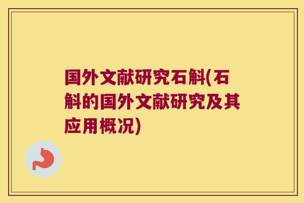 国外文献研究石斛(石斛的国外文献研究及其应用概况)