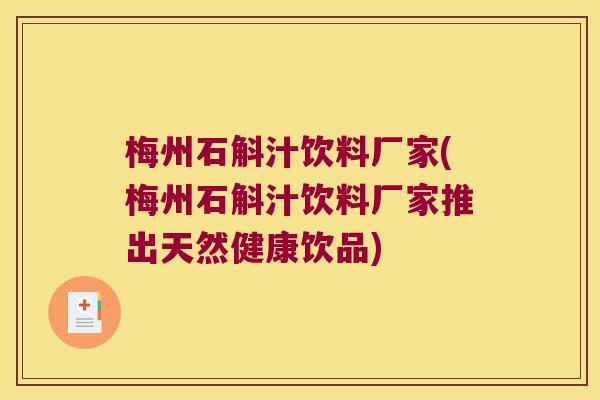 梅州石斛汁饮料厂家(梅州石斛汁饮料厂家推出天然健康饮品) 梅州石斛汁饮料厂家(梅州石斛汁饮料厂家推出天然健康饮品)