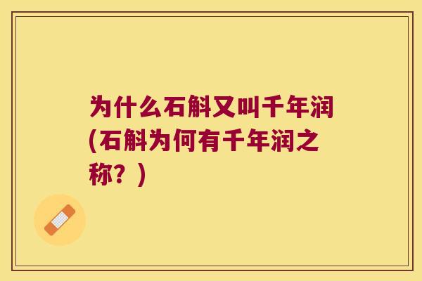 为什么石斛又叫千年润(石斛为何有千年润之称？)