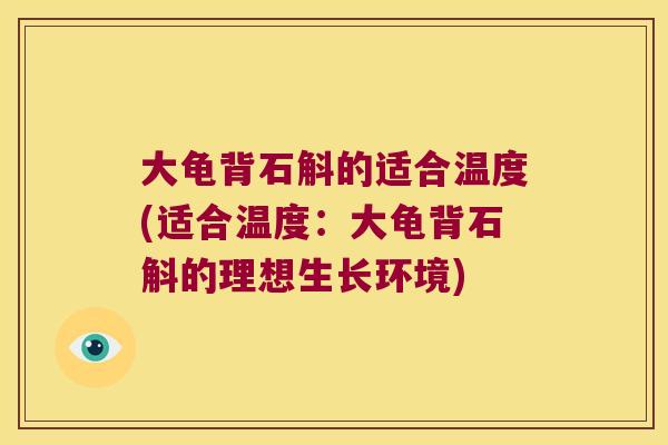 大龟背石斛的适合温度(适合温度：大龟背石斛的理想生长环境)
