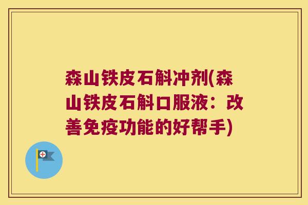森山铁皮石斛冲剂(森山铁皮石斛口服液：改善功能的好帮手)