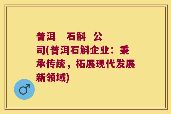 普洱   石斛  公司(普洱石斛企业：秉承传统，拓展现代发展新领域)