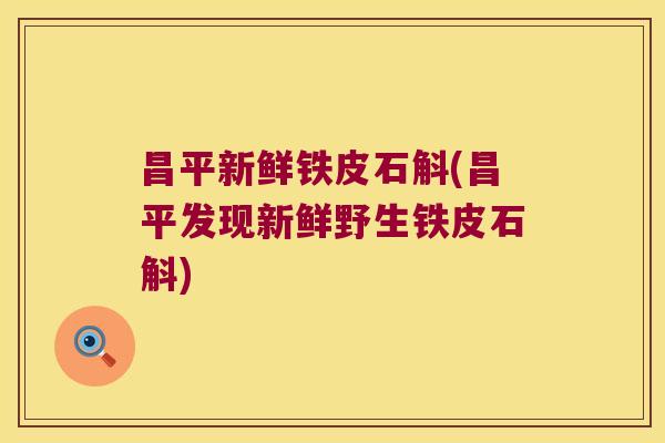 昌平新鲜铁皮石斛(昌平发现新鲜野生铁皮石斛)