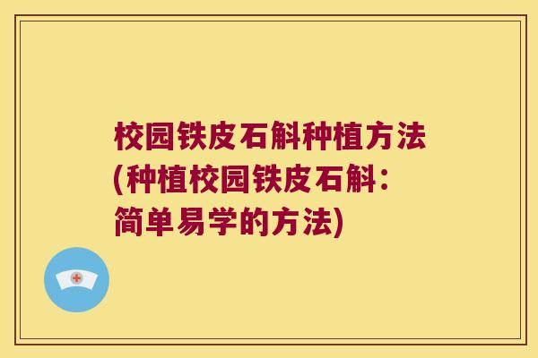 校园铁皮石斛种植方法(种植校园铁皮石斛：简单易学的方法)
