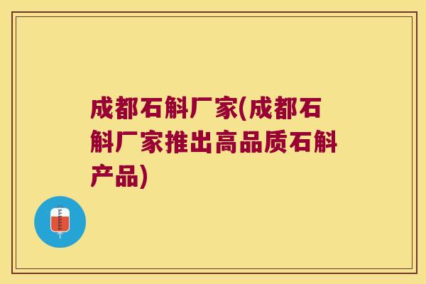 成都石斛厂家(成都石斛厂家推出高品质石斛产品)