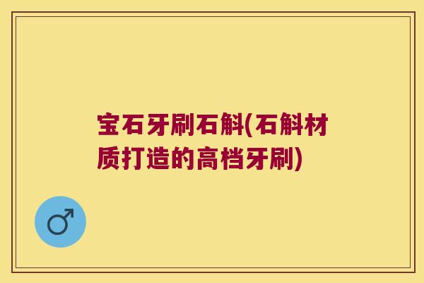 宝石牙刷石斛(石斛材质打造的高档牙刷)